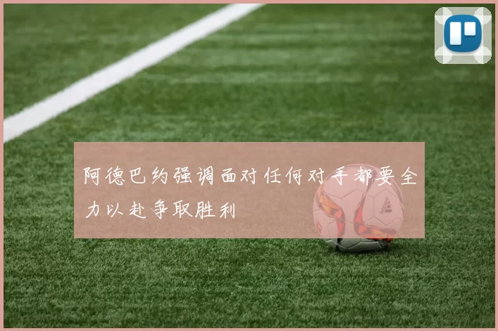 阿德巴约强调面对任何对手都要全力以赴争取胜利