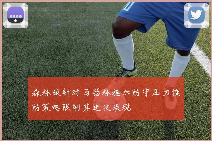 森林狼针对马瑟林施加防守压力换防策略限制其进攻表现