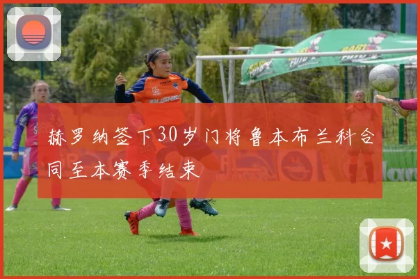 赫罗纳签下30岁门将鲁本布兰科合同至本赛季结束