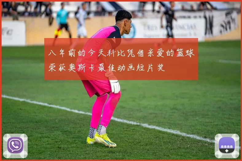 八年前的今天科比凭借亲爱的篮球荣获奥斯卡最佳动画短片奖